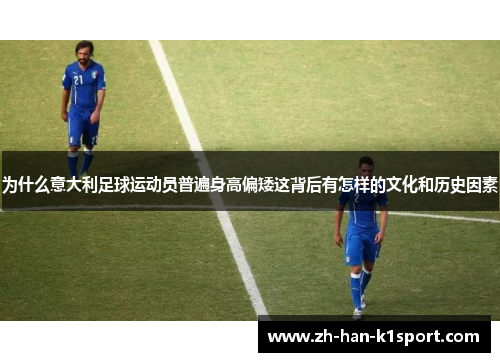 为什么意大利足球运动员普遍身高偏矮这背后有怎样的文化和历史因素