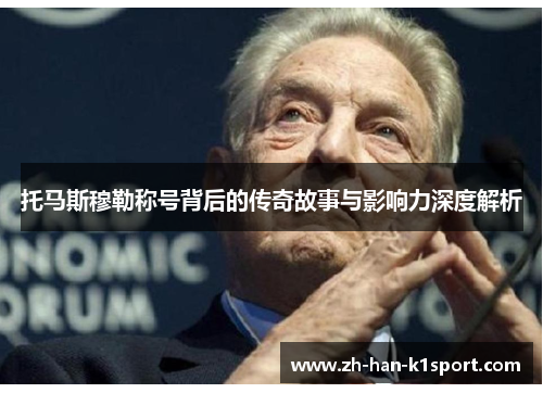 托马斯穆勒称号背后的传奇故事与影响力深度解析