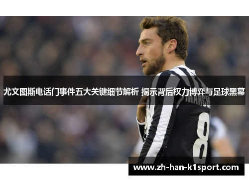 尤文图斯电话门事件五大关键细节解析 揭示背后权力博弈与足球黑幕