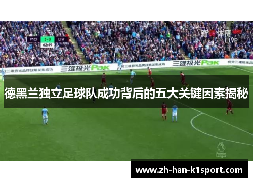 德黑兰独立足球队成功背后的五大关键因素揭秘