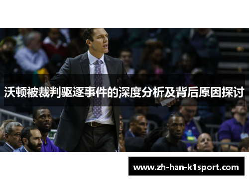 沃顿被裁判驱逐事件的深度分析及背后原因探讨