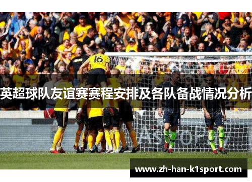 英超球队友谊赛赛程安排及各队备战情况分析